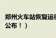 郑州火车站恢复运行了吗（今天最新状况通知公布！）