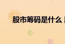 股市筹码是什么 股市筹码是什么意思 