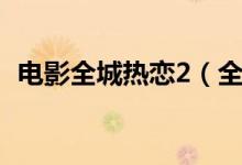 电影全城热恋2（全城热恋2什么时候上映）