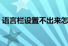 语言栏设置不出来怎么办（语言栏设置问题）