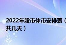 2022年股市休市安排表（2022年清明节放假安排时间表一共几天）