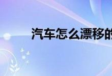  汽车怎么漂移的汽车漂移怎么操作 