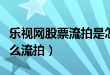 乐视网股票流拍是怎么回事（乐视网股票为什么流拍）