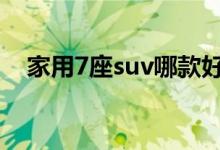  家用7座suv哪款好 实用的7座家用车suv 