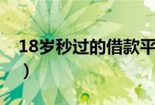 18岁秒过的借款平台（借款18岁秒批的软件）