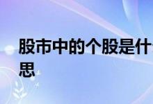 股市中的个股是什么意思 股市个股是什么意思 