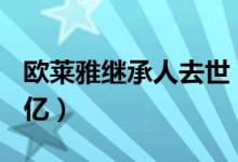 欧莱雅继承人去世（全球女首富身家高达330亿）
