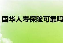 国华人寿保险可靠吗（看完以下介绍就知道）