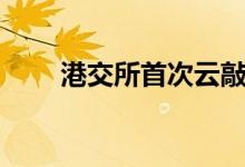 港交所首次云敲锣（云敲锣是什么）