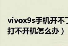 vivox9s手机开不了机怎么办（vivox9splus打不开机怎么办）