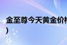 金至尊今天黄金价格多少一克(2022年8月8日)