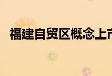 福建自贸区概念上市公司龙头股有哪些（）