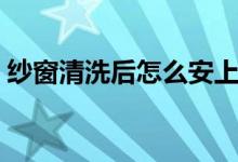 纱窗清洗后怎么安上去（纱窗清洗（图文））