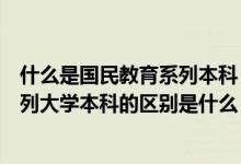 什么是国民教育系列本科（国民教育本科本科与国民教育序列大学本科的区别是什么）