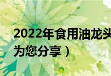 2022年食用油龙头股票有哪些（南方财富网为您分享）