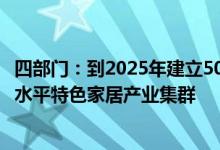 四部门：到2025年建立500家智能家居体验中心培育15个高水平特色家居产业集群