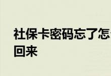 社保卡密码忘了怎么查 忘记了在网上如何找回来 