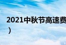 2021中秋节高速费（2021中秋节高速免费吗）