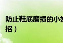防止鞋底磨损的小妙招（防止鞋底磨损的小妙招）