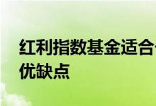 红利指数基金适合长期持有吗 红利指数基金优缺点