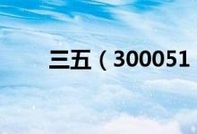 三五（300051）股票股本结构分析