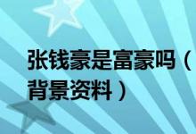 张钱豪是富豪吗（揭秘天厚投资CEO张钱豪背景资料）