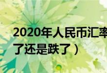 2020年人民币汇率走势新消息（人民币是涨了还是跌了）