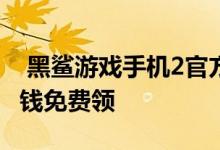  黑鲨游戏手机2官方福利来了！游戏手柄不要钱免费领 