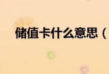 储值卡什么意思（跟储蓄卡有什么区别）