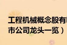 工程机械概念股有哪些（2022年工程机械上市公司龙头一览）