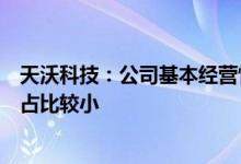 天沃科技：公司基本经营情况未发生重大变化国防建设业务占比较小