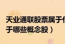 天业通联股票属于什么板块（天业通联股票属于哪些概念股）
