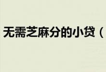 无需芝麻分的小贷（不用芝麻分的秒下小贷）