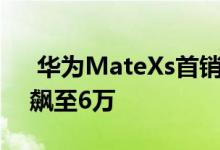  华为MateXs首销秒售罄一机难求闲鱼价已飙至6万 