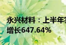 永兴材料：上半年实现净利润22.63亿元同比增长647.64%