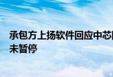 承包方上扬软件回应中芯国际CIM系统项目被叫停：项目并未暂停