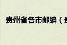 贵州省各市邮编（贵州省贵州市邮编多少）