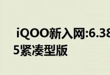  iQOO新入网:6.38英寸屏幕或iQOONeo855紧凑型版 