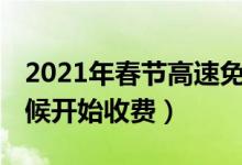 2021年春节高速免费几天（几号结束 什么时候开始收费）