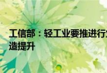 工信部：轻工业要推进行业共性关键技术突破加快数字化改造提升