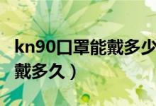 kn90口罩能戴多少天（kn90一次性口罩可以戴多久）