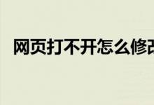 网页打不开怎么修改（网页打不开怎么办）