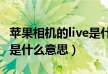 苹果相机的live是什么意思（iphone拍照live是什么意思）