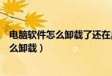 电脑软件怎么卸载了还在桌面上（电脑桌面上的快屏系统怎么卸载）