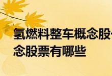 氢燃料整车概念股一览2022年氢燃料整车概念股票有哪些