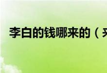 李白的钱哪来的（来看看李白的钱哪来的）