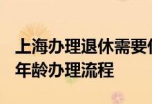 上海办理退休需要什么材料 2022年上海退休年龄办理流程 