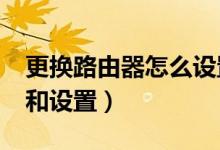 更换路由器怎么设置?（更换路由器怎么安装和设置）