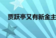 贾跃亭又有新金主（贾跃亭回国要成真）