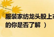 服装家纺龙头股上市公司有哪些（A股投资者的你是否了解 ）